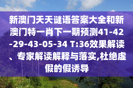 新澳門天天謎語答案大全和新澳門特一肖下一期預(yù)測41-42-29-43-05-34 T:36效果解讀、專家解讀解釋與落實,杜絕虛假的假誘導(dǎo)